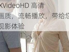 XXXVideoHD 高清晰画质，流畅播放，带给您极致观影体验