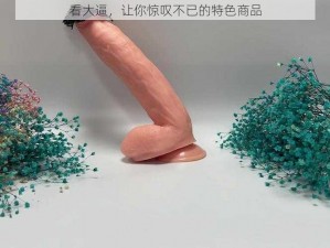 看大逼，让你惊叹不已的特色商品