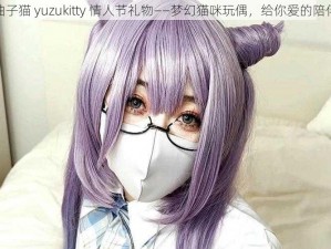 柚子猫 yuzukitty 情人节礼物——梦幻猫咪玩偶，给你爱的陪伴