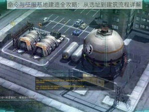 命令与征服基地建造全攻略：从选址到建筑流程详解