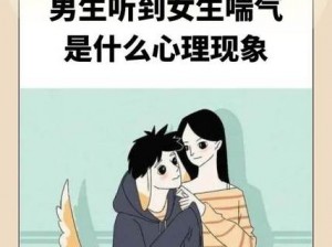 男生听到女生喘气可能是一种正常的生理反应，也可能是一种心理现象