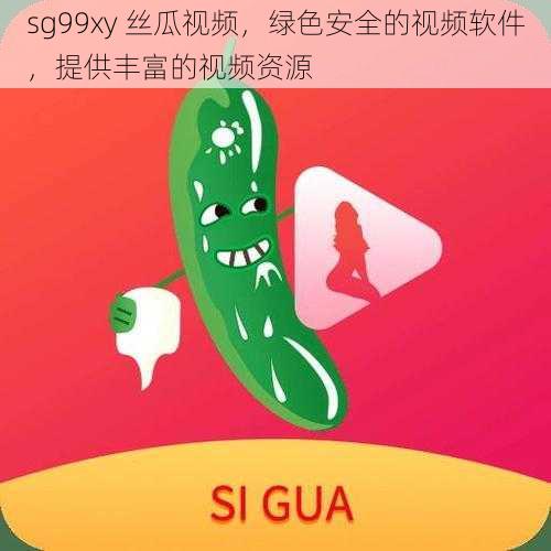 sg99xy 丝瓜视频，绿色安全的视频软件，提供丰富的视频资源