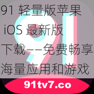 91 轻量版苹果 iOS 最新版下载——免费畅享海量应用和游戏