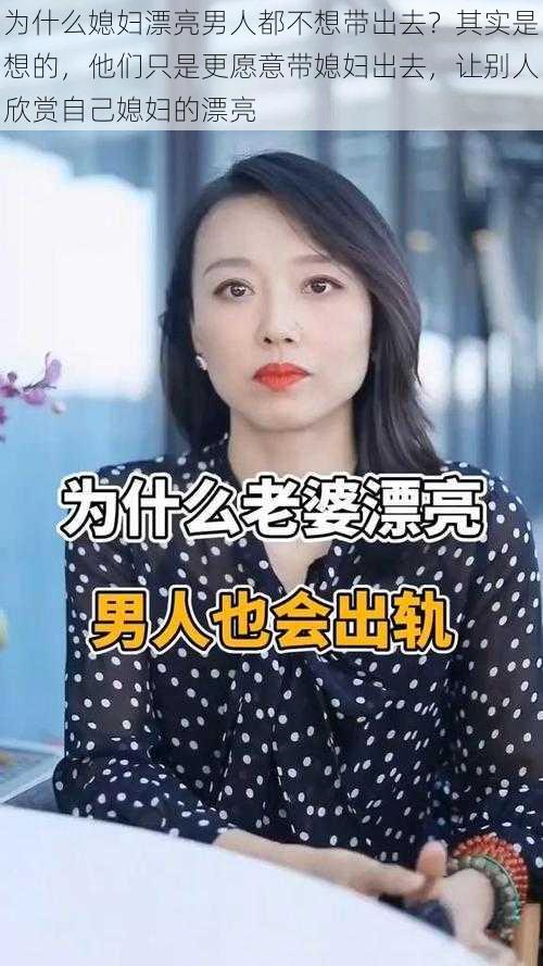 为什么媳妇漂亮男人都不想带出去？其实是想的，他们只是更愿意带媳妇出去，让别人欣赏自己媳妇的漂亮