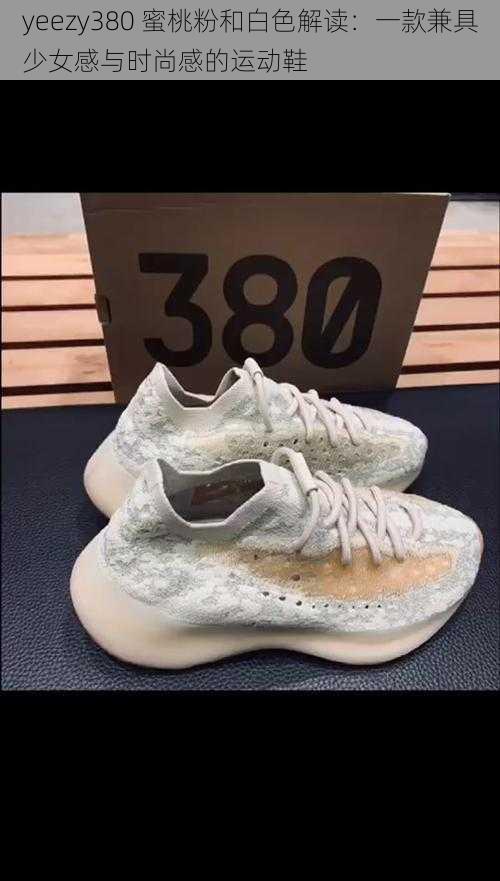 yeezy380 蜜桃粉和白色解读：一款兼具少女感与时尚感的运动鞋